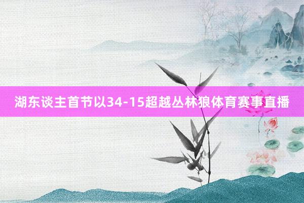 湖东谈主首节以34-15超越丛林狼体育赛事直播
