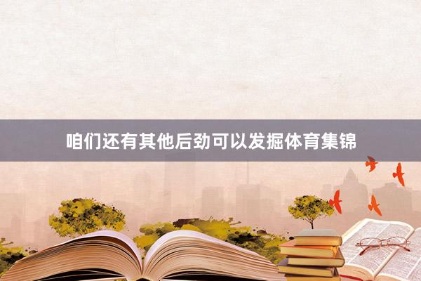 咱们还有其他后劲可以发掘体育集锦