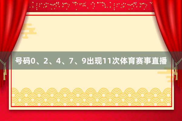 号码0、2、4、7、9出现11次体育赛事直播