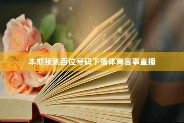 本期预测百位号码下落体育赛事直播