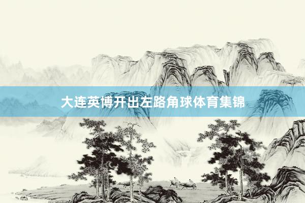 大连英博开出左路角球体育集锦