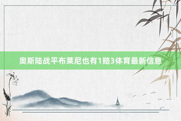 奥斯陆战平布莱尼也有1赔3体育最新信息