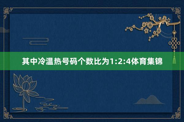 其中冷温热号码个数比为1:2:4体育集锦