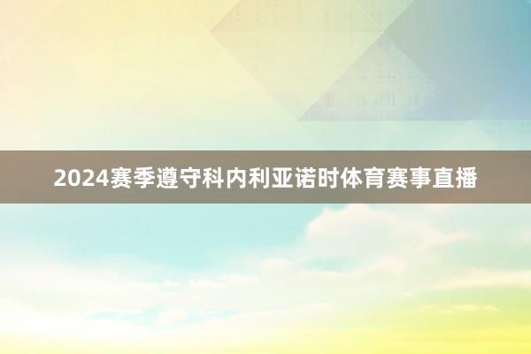 2024赛季遵守科内利亚诺时体育赛事直播