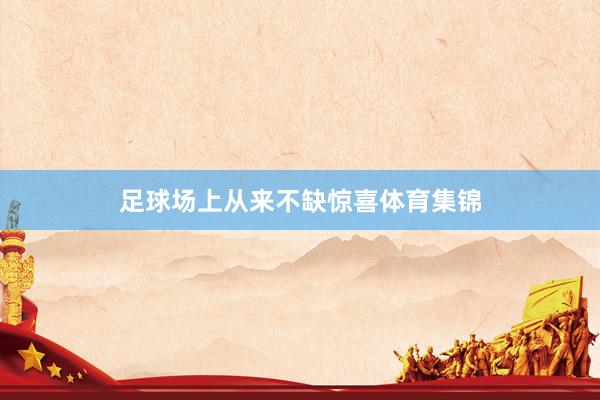 足球场上从来不缺惊喜体育集锦