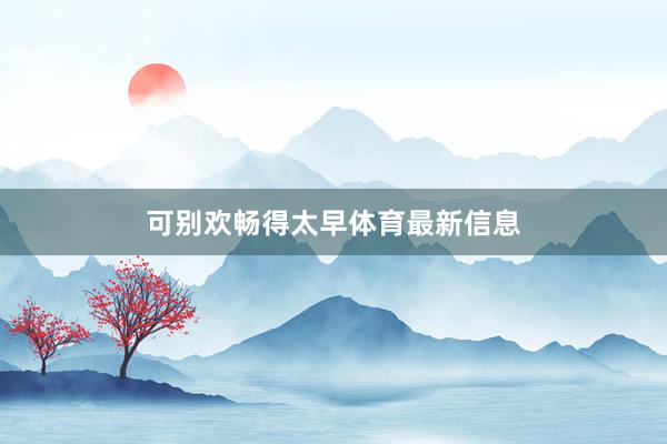 可别欢畅得太早体育最新信息