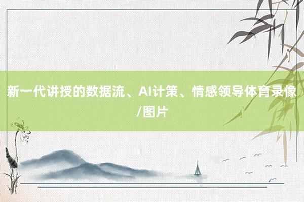 新一代讲授的数据流、AI计策、情感领导体育录像/图片