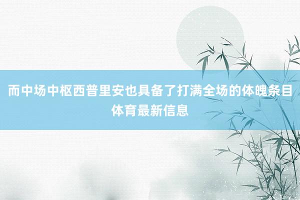 而中场中枢西普里安也具备了打满全场的体魄条目体育最新信息