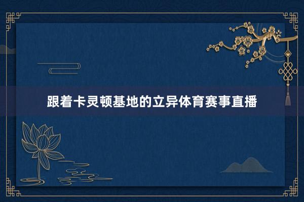 跟着卡灵顿基地的立异体育赛事直播