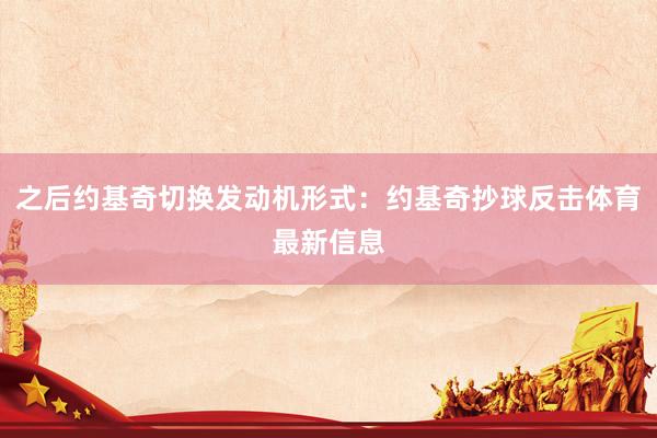 之后约基奇切换发动机形式：约基奇抄球反击体育最新信息