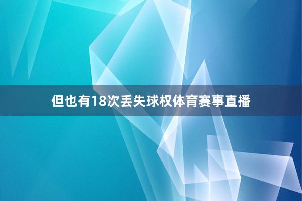 但也有18次丢失球权体育赛事直播