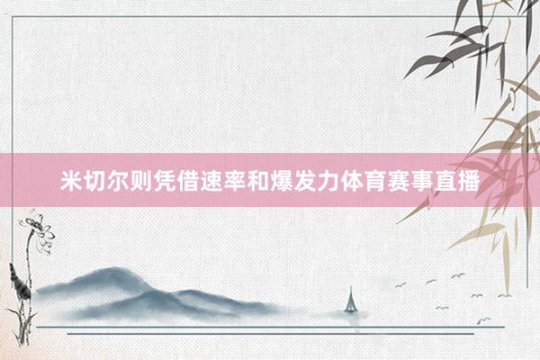 米切尔则凭借速率和爆发力体育赛事直播