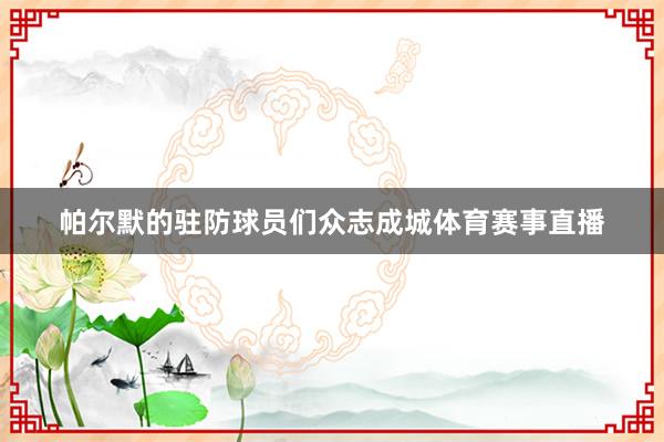帕尔默的驻防球员们众志成城体育赛事直播