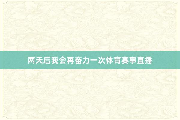 两天后我会再奋力一次体育赛事直播