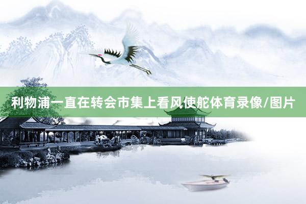 利物浦一直在转会市集上看风使舵体育录像/图片