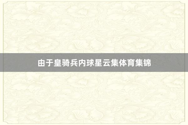 由于皇骑兵内球星云集体育集锦