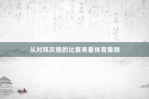 从对阵灰熊的比赛来看体育集锦