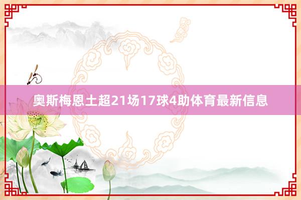 奥斯梅恩土超21场17球4助体育最新信息