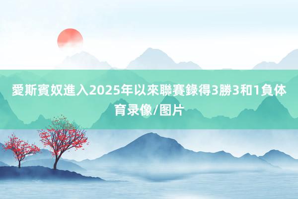 愛斯賓奴進入2025年以來聯賽錄得3勝3和1負体育录像/图片