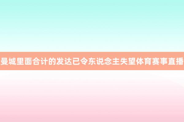 曼城里面合计的发达已令东说念主失望体育赛事直播