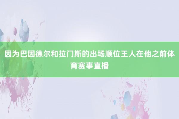 因为巴因德尔和拉门斯的出场顺位王人在他之前体育赛事直播