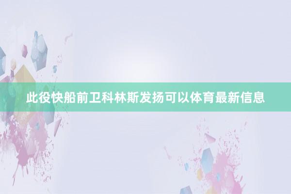 此役快船前卫科林斯发扬可以体育最新信息