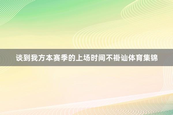 谈到我方本赛季的上场时间不褂讪体育集锦