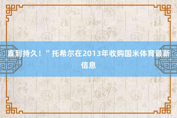 直到持久!”托希尔在2013年收购国米体育最新信息