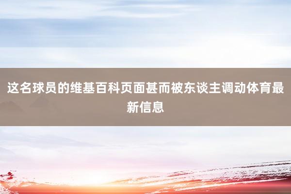 这名球员的维基百科页面甚而被东谈主调动体育最新信息