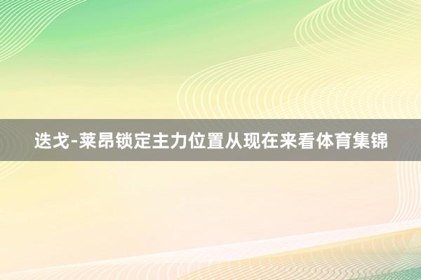 迭戈-莱昂锁定主力位置从现在来看体育集锦